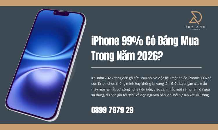 iPhone 99% Có Đáng Mua Trong Năm 2026? Hành Trình Tìm Kiếm Giá Trị Thực