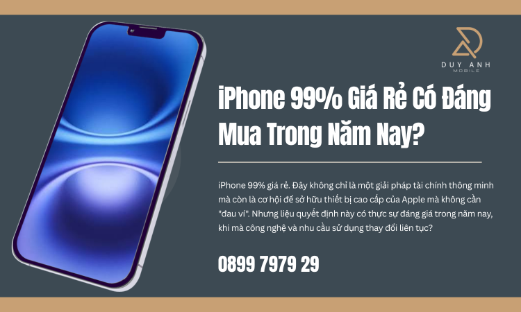 iPhone 99% Là Gì? Tại Sao Lại Hấp Dẫn Đến Vậy?