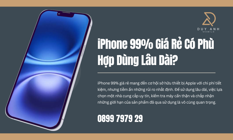 iPhone 99% Giá Rẻ Có Phù Hợp Dùng Lâu Dài?