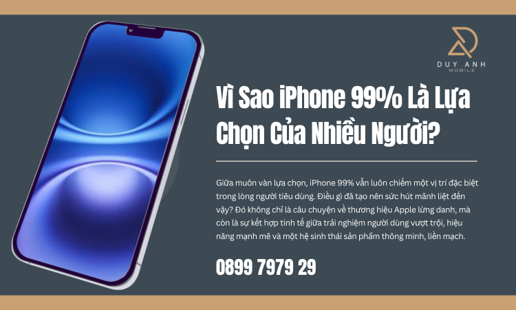 Vì Sao iPhone 99% Là Lựa Chọn Hàng Đầu Của Nhiều Người?