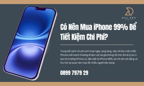 Có Nên Mua iPhone 99% Để Tiết Kiệm Chi Phí?