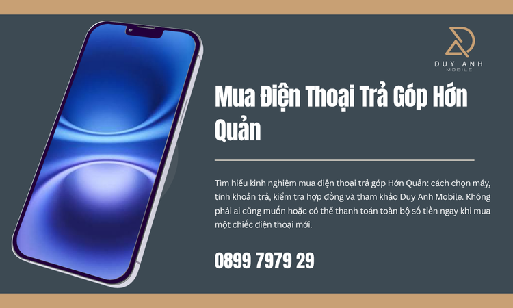 Mua Điện Thoại Trả Góp Hớn Quản: Kinh Nghiệm Chọn Máy Và Hình Thức Phù Hợp